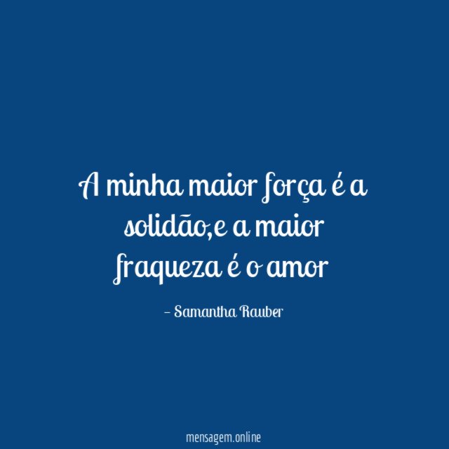 A minha maior força é a solidão