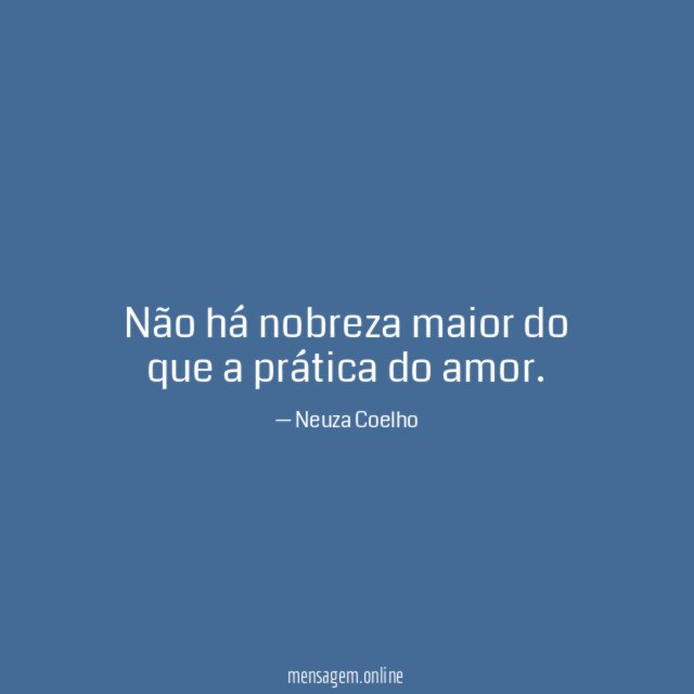 Não há nobreza maior do que a prática do amor
