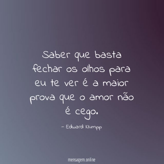 Saber que basta fechar os olhos para eu