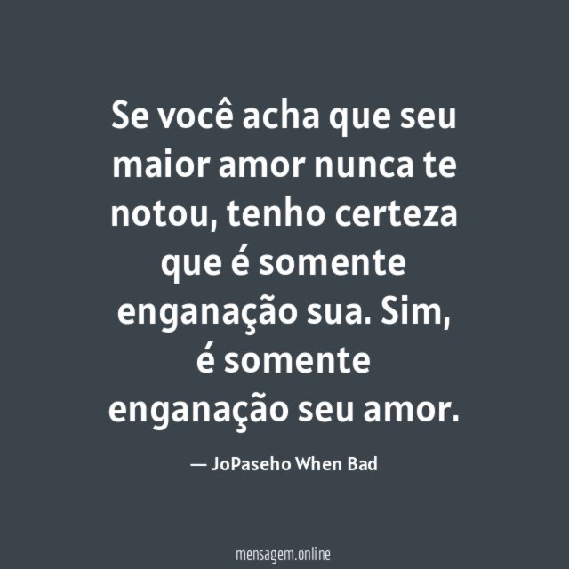 Se você acha que seu maior amor nunca te notou