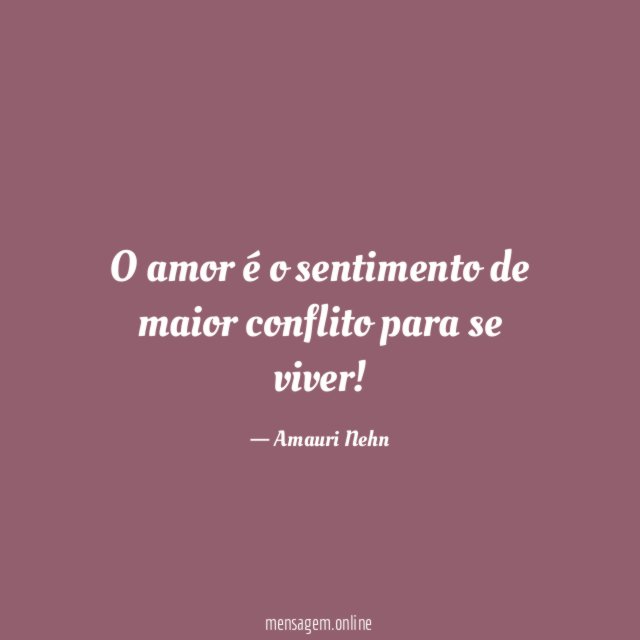 O amor é o sentimento de maior conflito para se viver