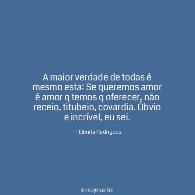 A maior verdade de todas é mesmo esta