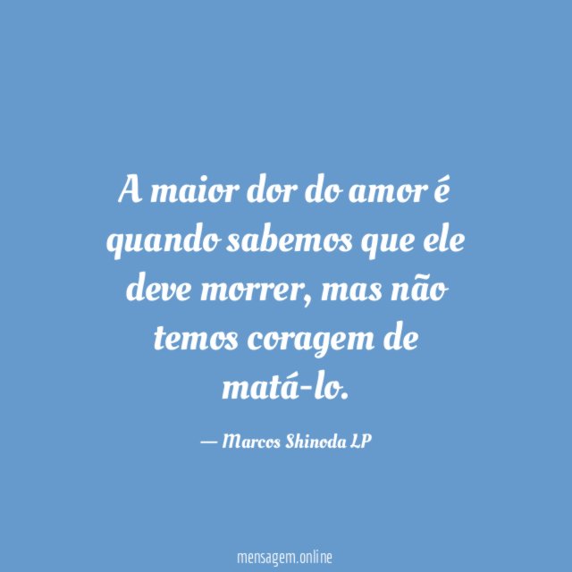 A maior dor do amor é quando sabemos que ele deve morrer