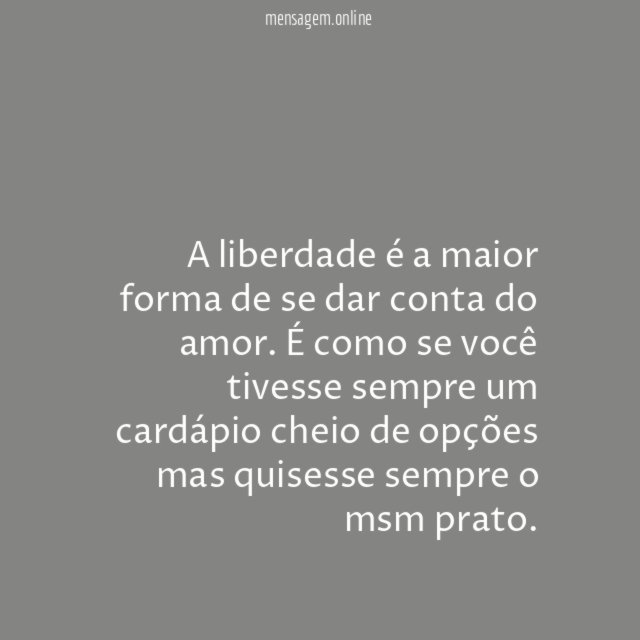 A liberdade é a maior forma de se dar conta do amor