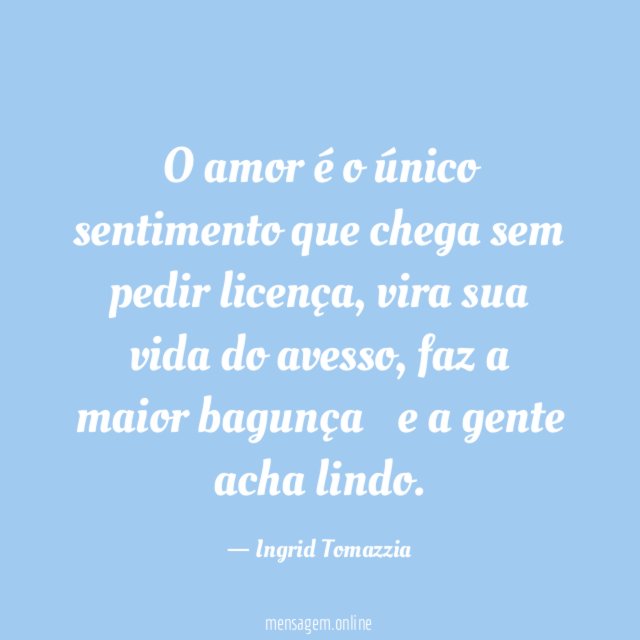 O amor é o único sentimento que chega sem pedir licença