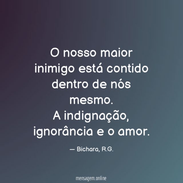 O nosso maior inimigo está contido dentro de nós mesmo