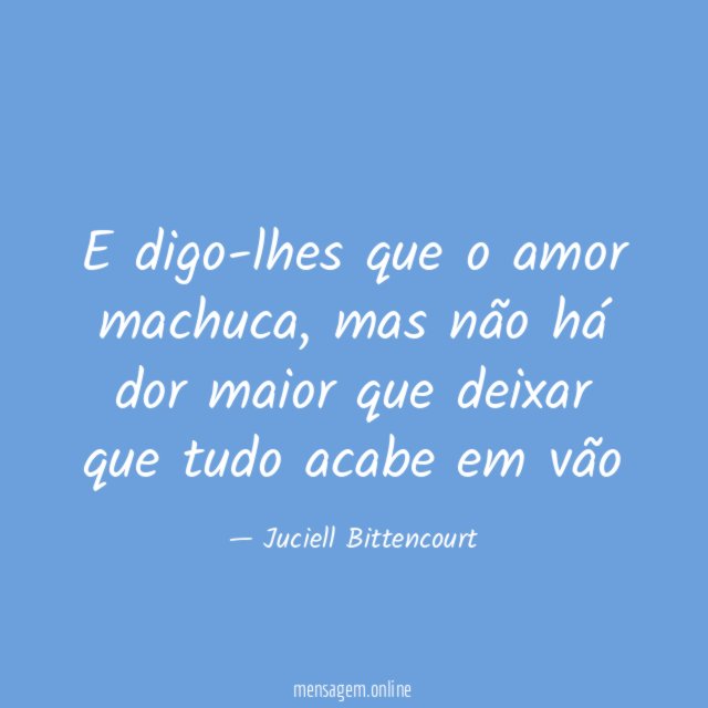 E digo-lhes que o amor machuca