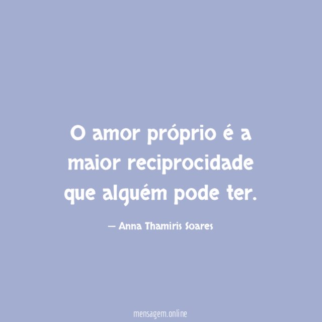 O amor próprio é a maior reciprocidade que alguém pode ter