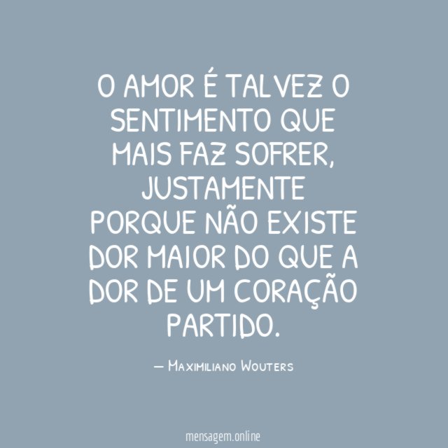 O AMOR É TALVEZ O SENTIMENTO QUE MAIS FAZ SOFRER