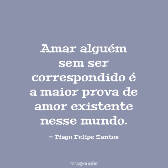 Amar alguém sem ser correspondido é a maior