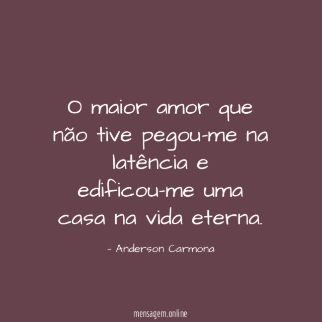 O maior amor que não tive pegou-me na