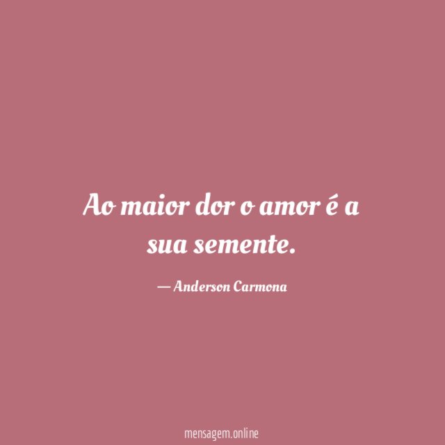 Ao maior dor o amor é a sua semente