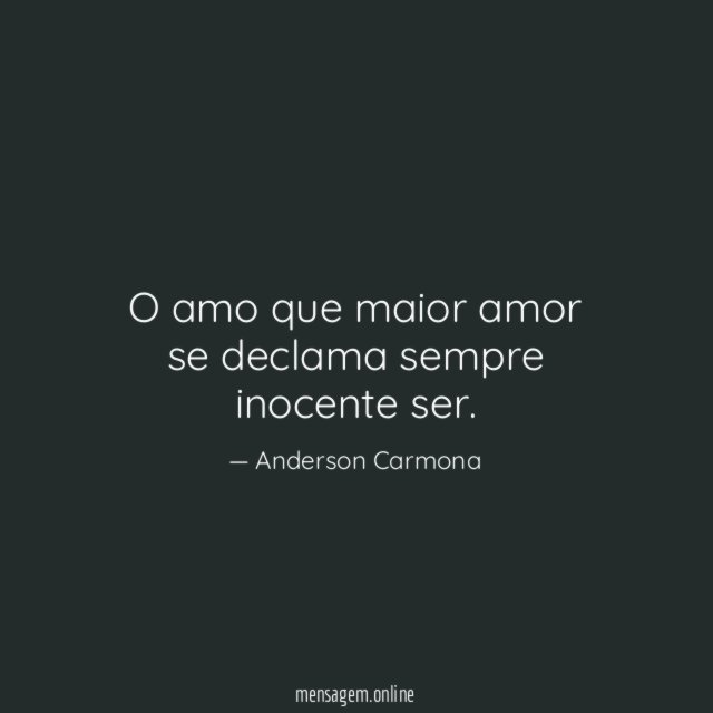 O amo que maior amor se declama sempre inocente ser