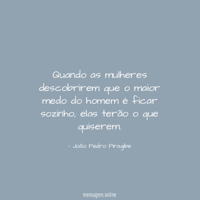 Quando as mulheres descobrirem que o maior medo do homem é ficar sozinho