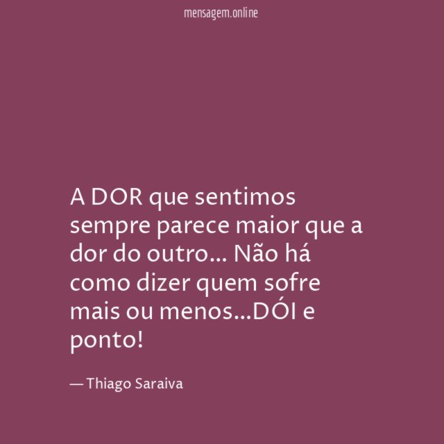 A DOR que sentimos sempre parece maior que a dor do outro
