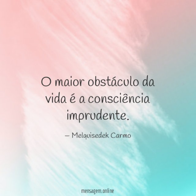 O maior obstáculo da vida é a consciência imprudente