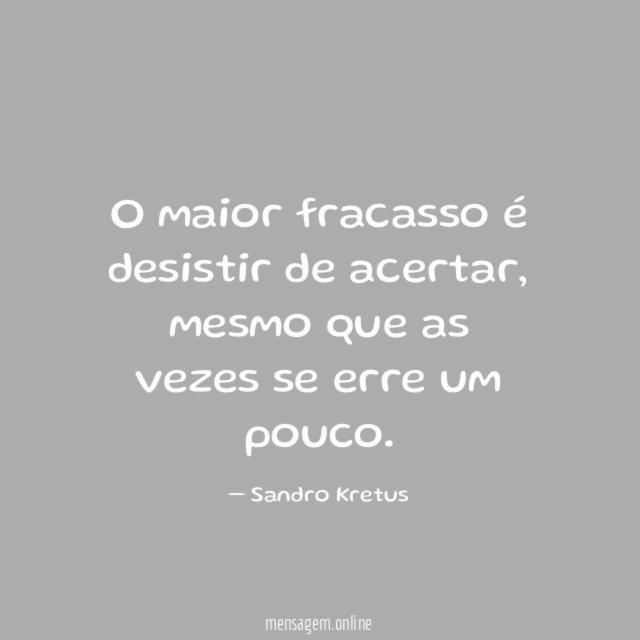 O maior fracasso é desistir de acertar