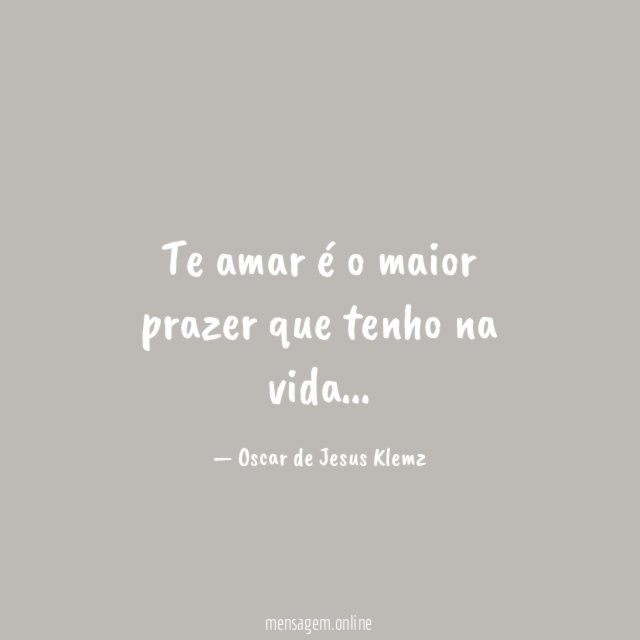 Te amar é o maior prazer que tenho na vida