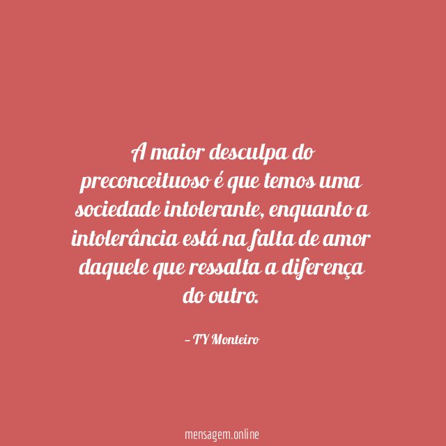 A maior desculpa do preconceituoso é que temos uma sociedade intolerante