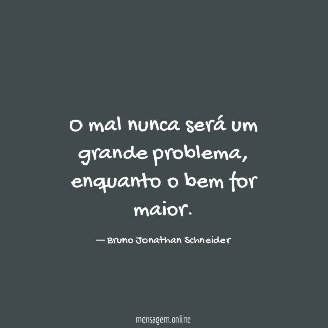 O mal nunca será um grande problema