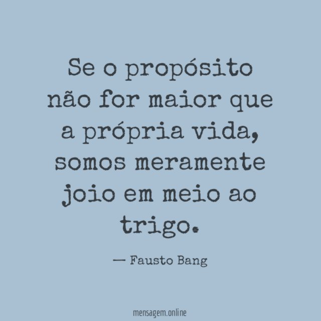Se o propósito não for maior que a