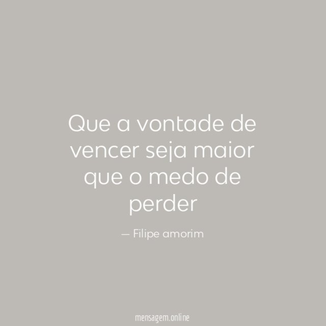 Que a vontade de vencer seja maior que o medo de perder