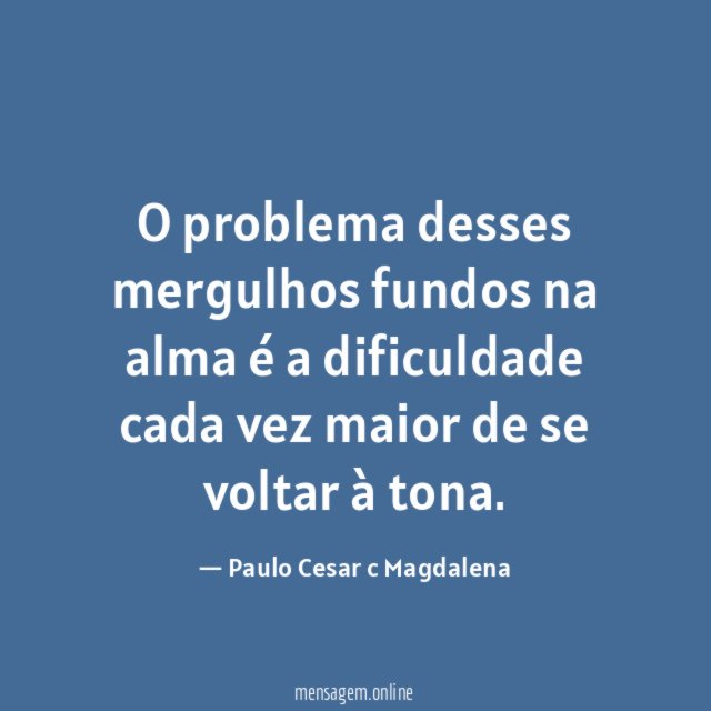 O problema desses mergulhos fundos na alma é
