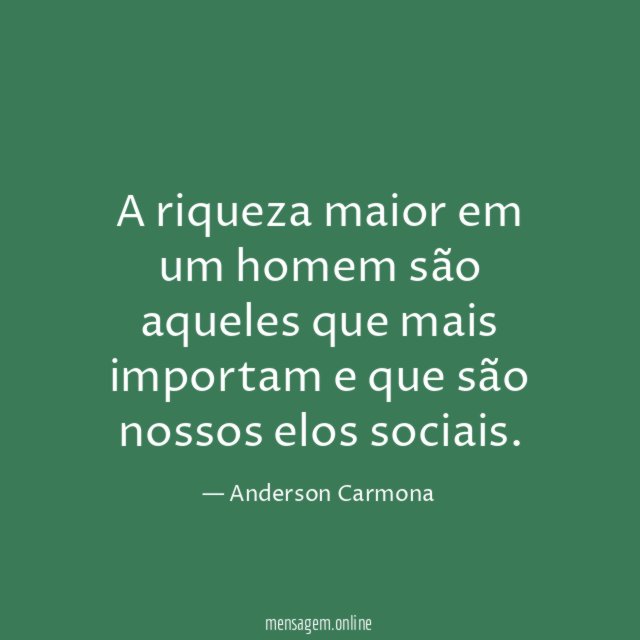 A riqueza maior em um homem são aqueles