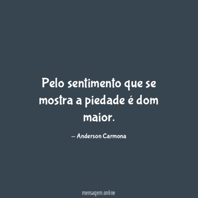 Pelo sentimento que se mostra a piedade é dom maior
