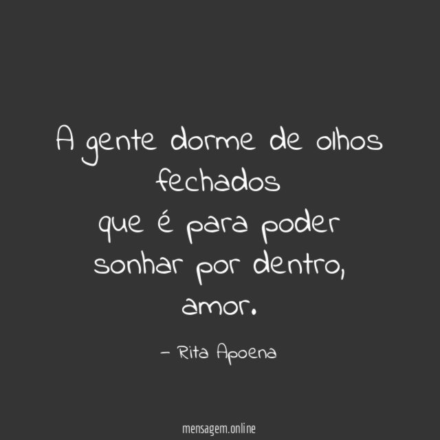 A gente dorme de olhos fechados que é para poder sonhar por dentro