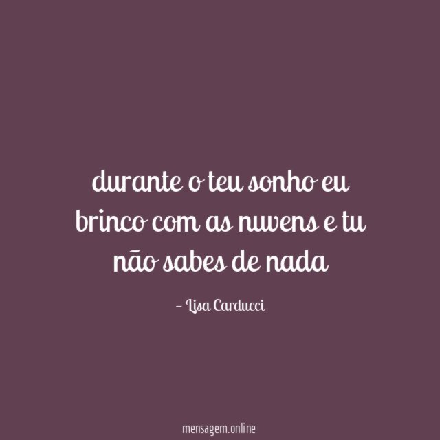 durante o teu sonho eu brinco com as nuvens