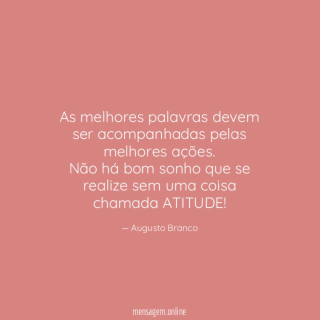 As melhores palavras devem ser acompanhadas pelas melhores ações.