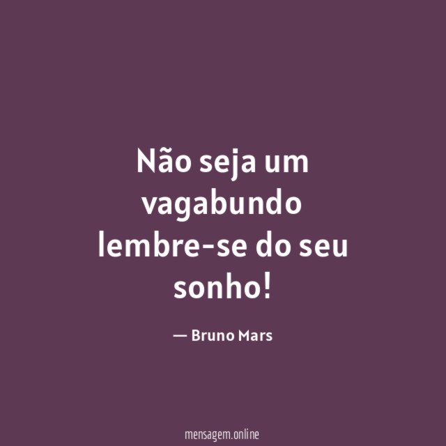 Não seja um vagabundo lembre-se do seu sonho