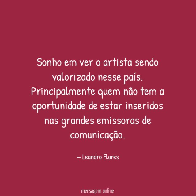 Sonho em ver o artista sendo valorizado nesse país