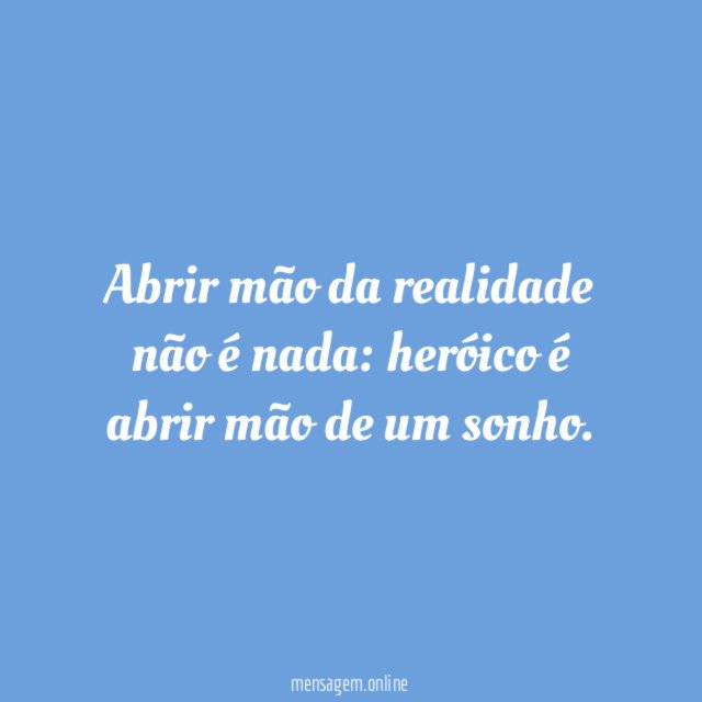Abrir mão da realidade não é nada