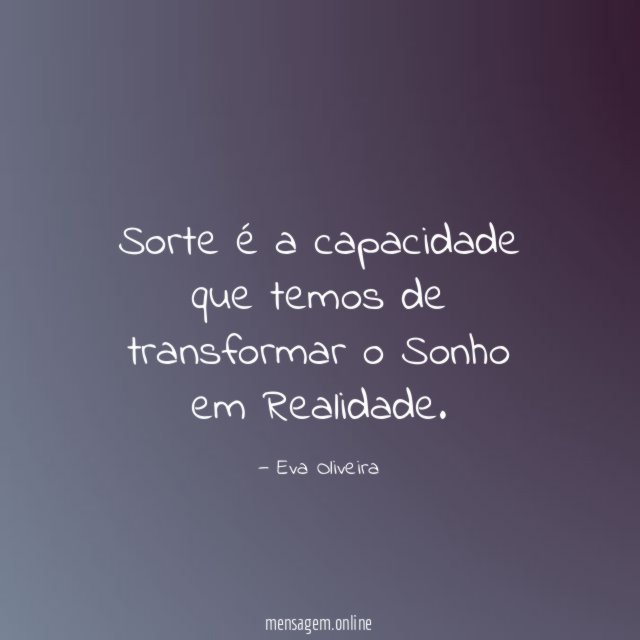 Sorte é a capacidade que temos de transformar o Sonho em Realidade