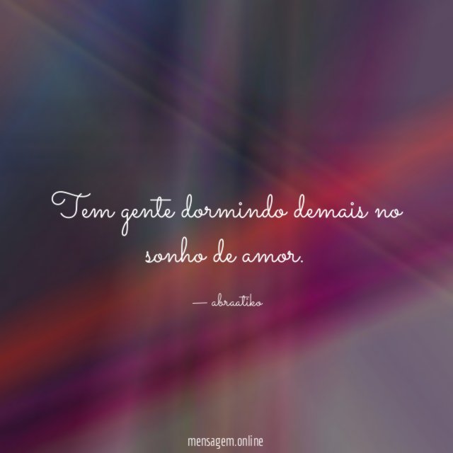 Tem gente dormindo demais no sonho de amor