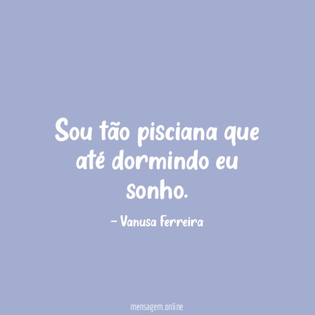 Sou tão pisciana que até dormindo eu sonho