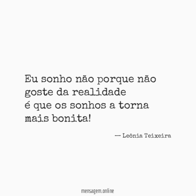 Eu sonho não porque não goste da realidade é
