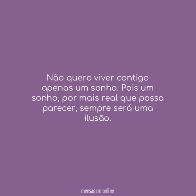 Não quero viver contigo apenas um sonho