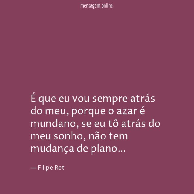 É que eu vou sempre atrás do meu