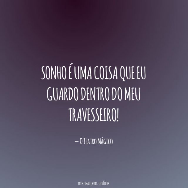 Sonho é uma coisa que eu guardo dentro do meu travesseiro