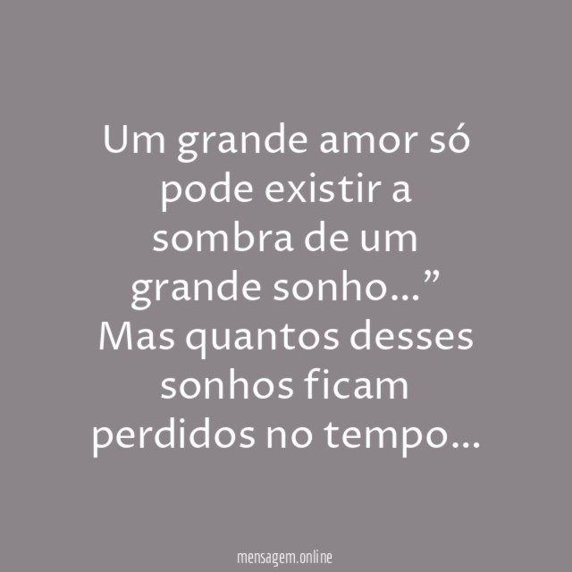 Um grande amor só pode existir a sombra de um grande sonho