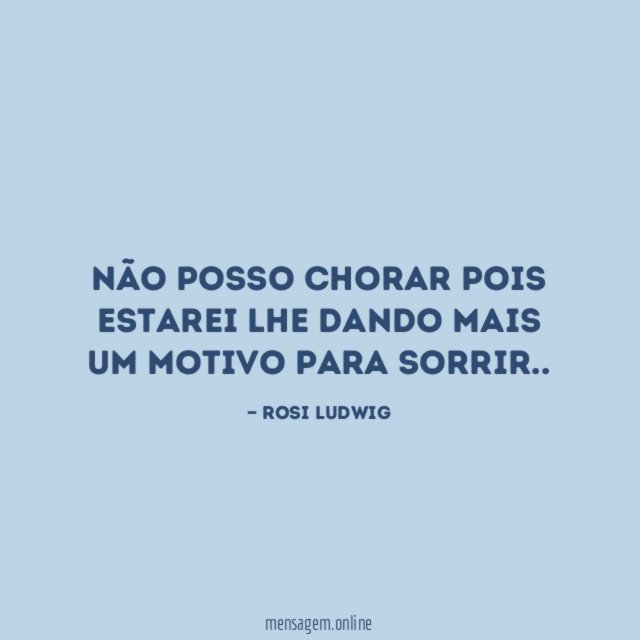 Não posso chorar pois estarei lhe dando mais