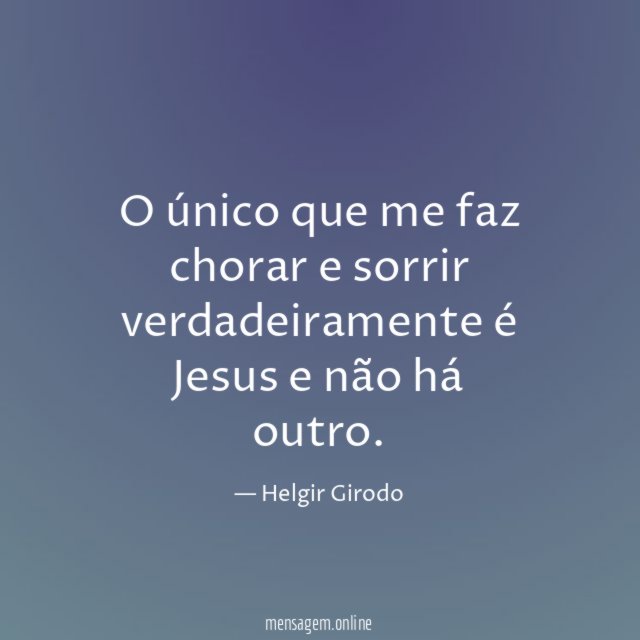 O único que me faz chorar e sorrir