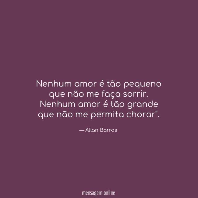 Nenhum amor é tão pequeno que não me faça sorrir