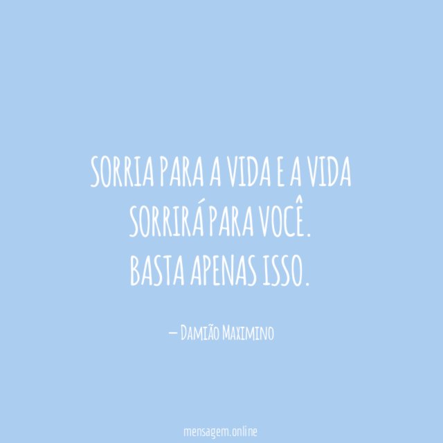 Sorria para a vida e a vida sorrirá para você