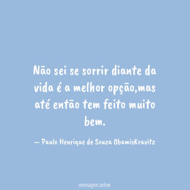 Não sei se sorrir diante da vida é a melhor opção