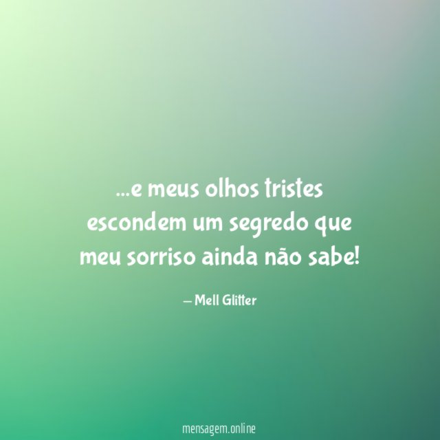 e meus olhos tristes escondem um segredo que