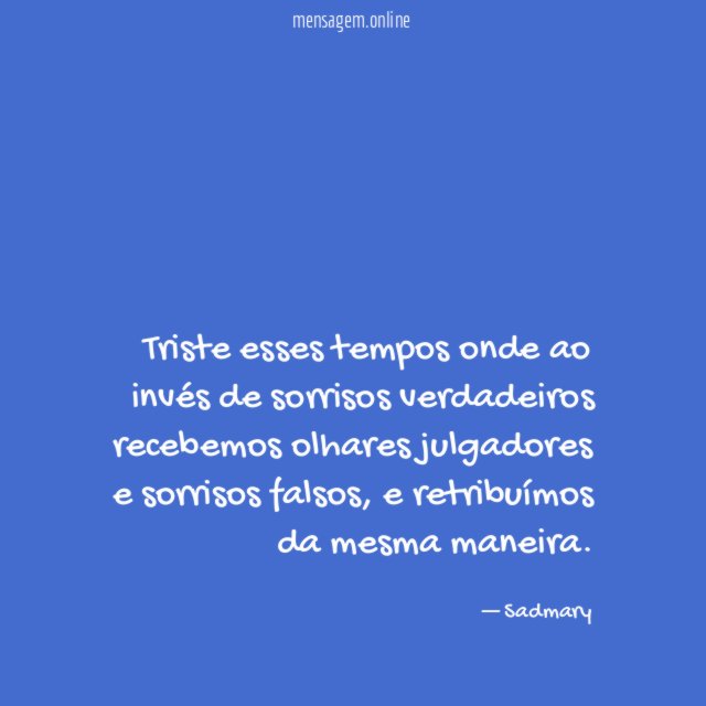 Triste esses tempos onde ao invés de sorrisos